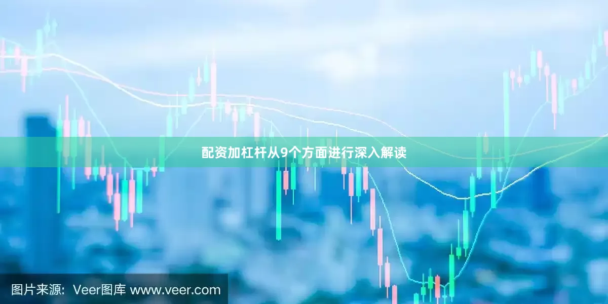 配资加杠杆从9个方面进行深入解读