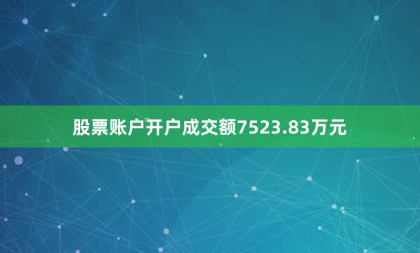 股票账户开户成交额7523.83万元
