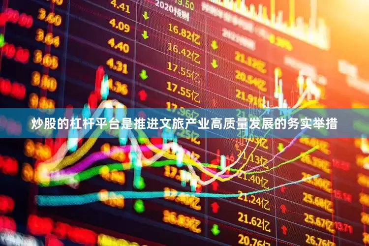 炒股的杠杆平台是推进文旅产业高质量发展的务实举措