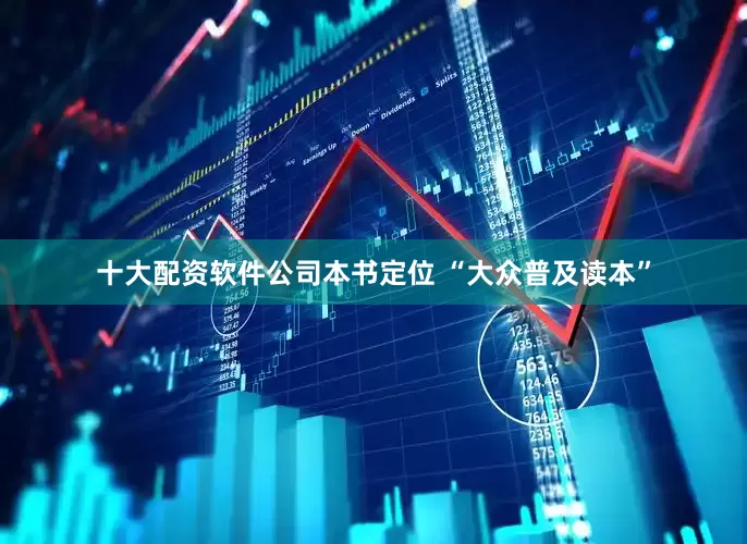 十大配资软件公司本书定位 “大众普及读本”