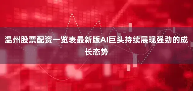 温州股票配资一览表最新版AI巨头持续展现强劲的成长态势
